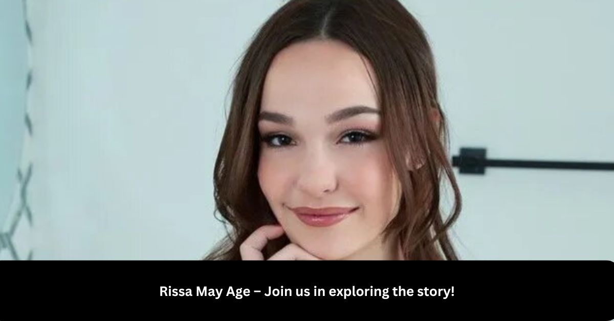 Rissa May Age – Join us in exploring the story!