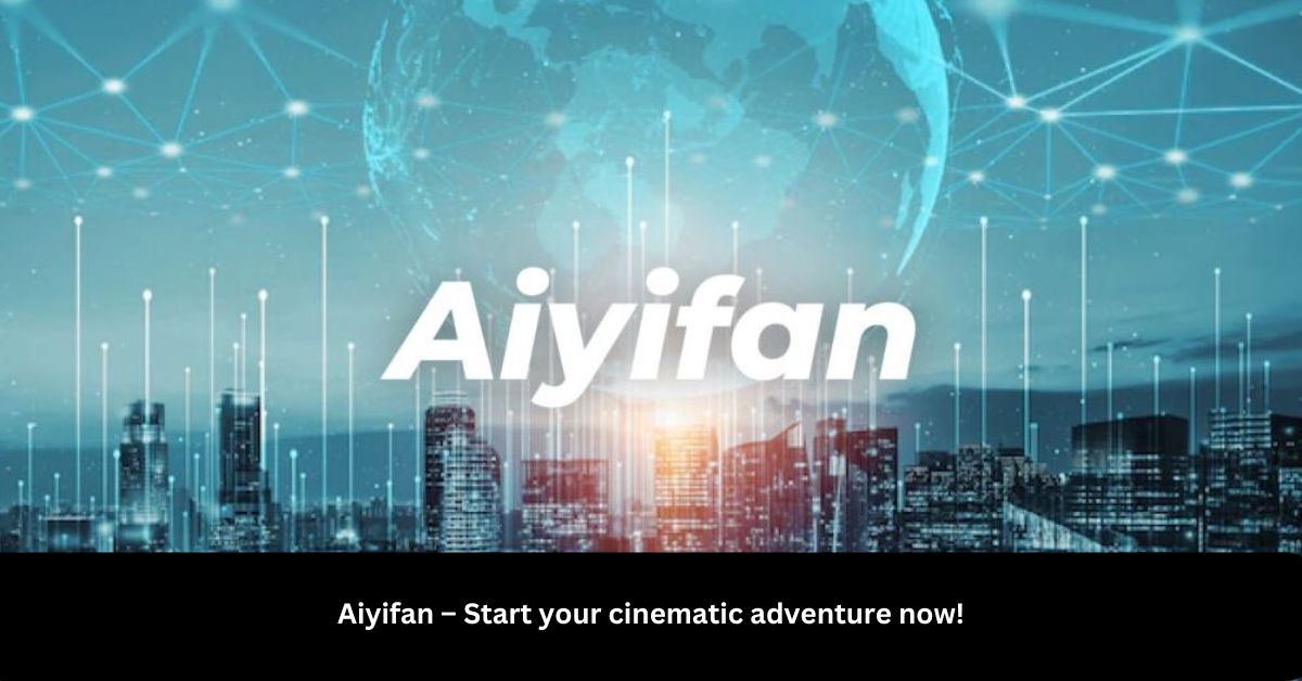 Aiyifan – Start your cinematic adventure now!