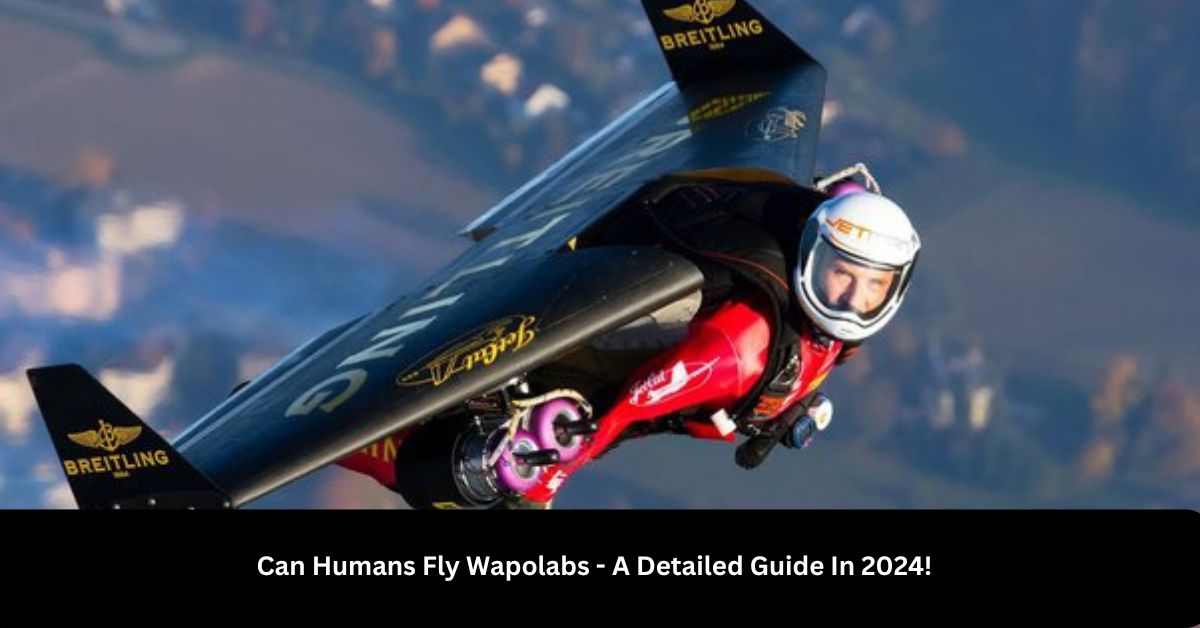 Can Humans Fly Wapolabs – A Detailed Guide In 2024!