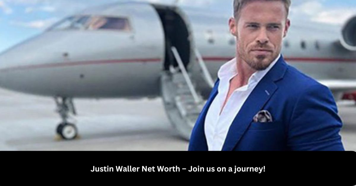 Justin Waller Net Worth – Join us on a journey!